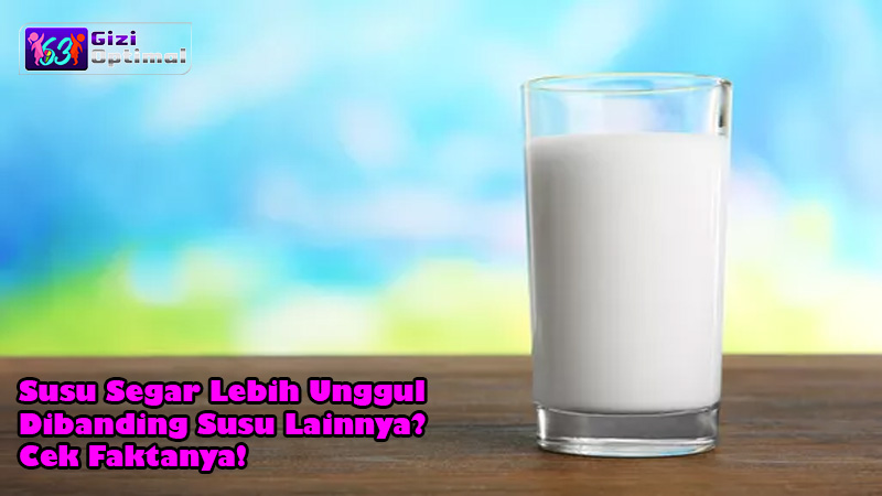 Susu Segar Lebih Unggul dibanding Susu Lainnya Cek Faktanya